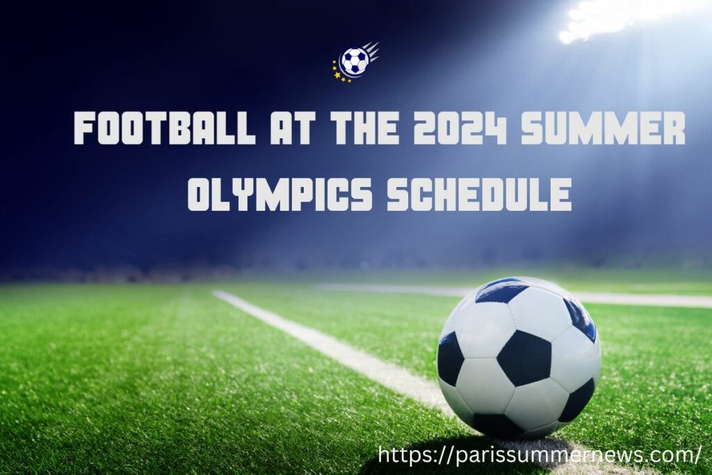 Football at the 2024 Summer Olympics Schedule