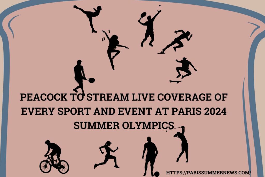 Peacock to Stream Live Coverage of Every Sport and Event at Paris 2024 Summer Olympics