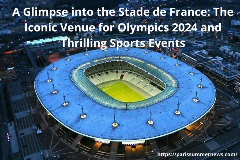 Stade de France Venue for Olympics 2024 and Sports Events Held at the Venue