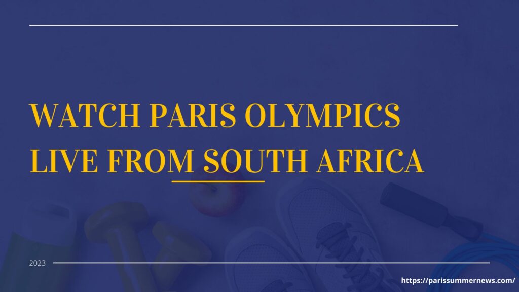 Watch Paris Olympics Live From South Africa