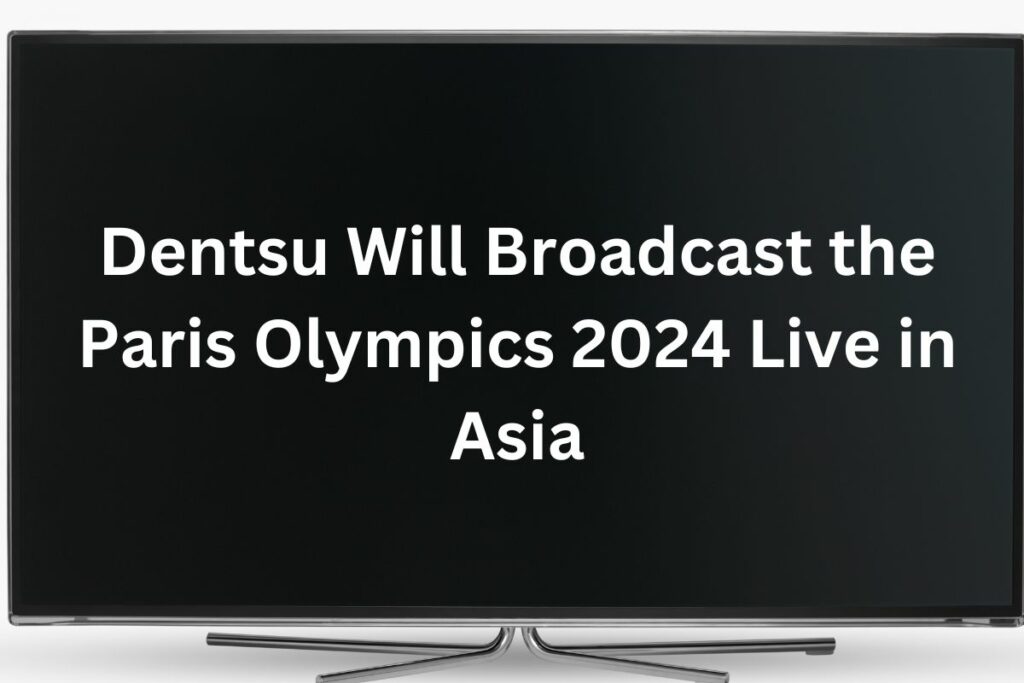 Dentsu Will Broadcast the Paris Olympics 2024 Live in Asia